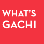 WHAT’S GACHI